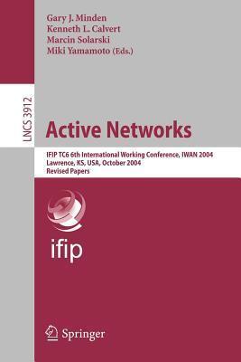 Active Networks: Ifip Tc6 6th International Working Conference, Iwan 2004 Lawrence, KS, USA, October 27-29, 2004 Revised Papers. Lecture Notes in Computer Science, Volume 3912.