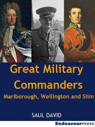 Great Military Commanders: Marlborough, Wellington and Slim