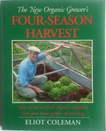 New Organic Grower's Four-season Harvest: How to Harvest Fresh, Organic Vegetables from Your Home Garden All Year Long