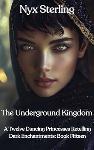 The Underground Kingdom: A Twelve Dancing Princesses Retelling: Dark Enchantments: Book Fifteen