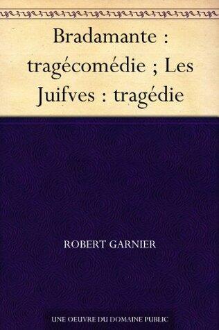 Bradamante : tragécomédie ; Les Juifves : tragédie