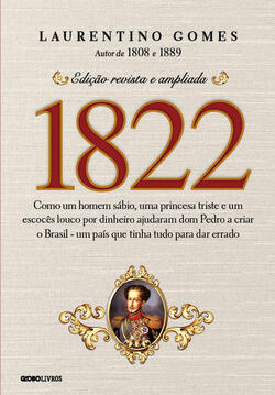 1822: Como um homem sábio, uma princesa triste e um escocês louco por dinheiro ajudaram Dom Pedro a criar o Brasil, um país que tinha tudo para dar errado