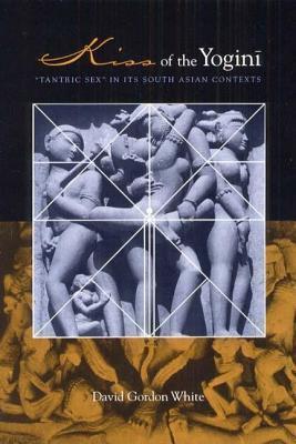 Kiss of the Yogini: "Tantric Sex" in Its South Asian Contexts