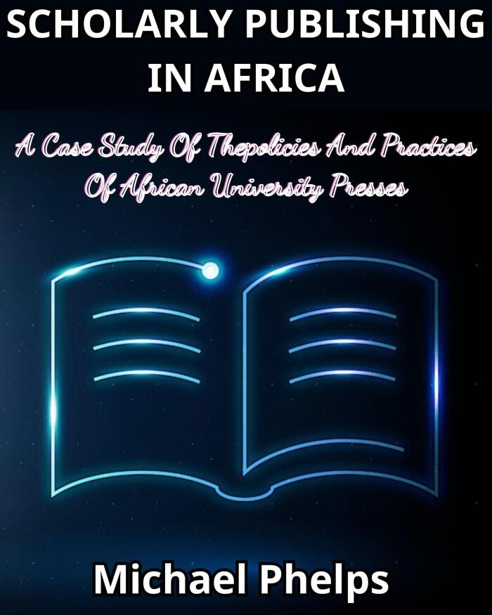 Scholarly Publishing In Africa: A Case Study Of Thepolicies And Practices Of African University Presses