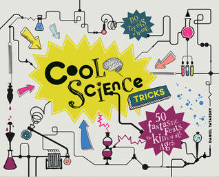 Cool Science Tricks: 50 Fantastic feats for kids of all ages