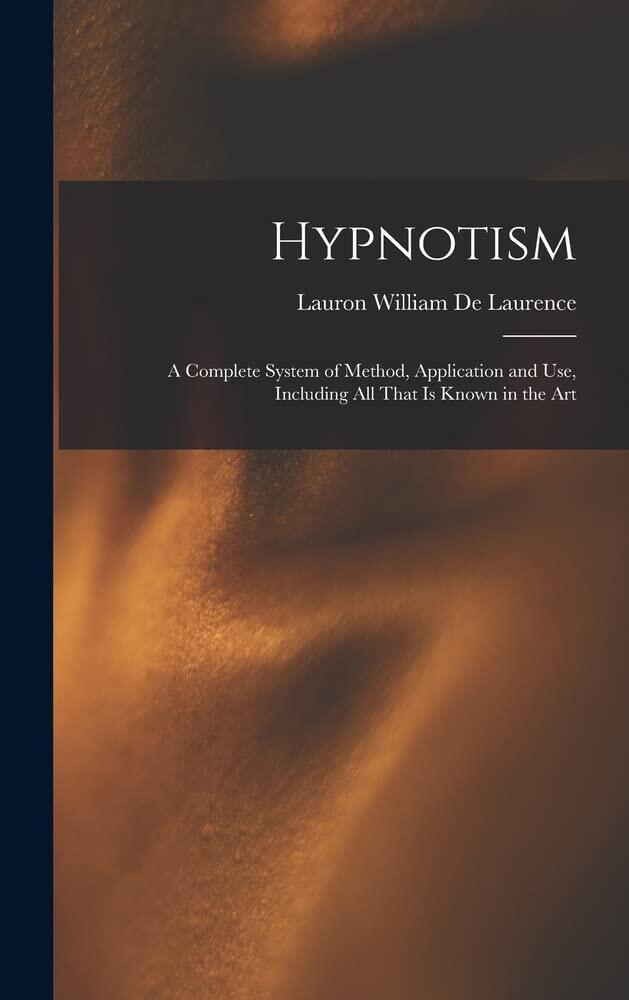 Hypnotism: A Complete System of Method, Application and Use