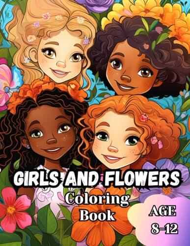 Girls and Flowers Coloring Book, all girls are like a garden of flowers, different yet unique and beautiful: flowers coloring book for girls aged 8-12