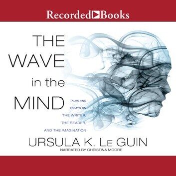 The Wave in the Mind: Talks and Essays on the Writer, the Reader and the Imagination