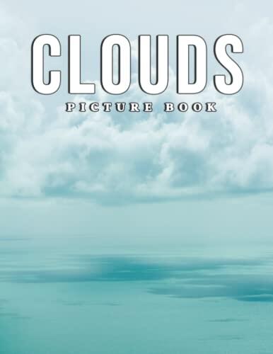Picture Of Clouds: A Wonderful Gift With Compelling And Attractive Pictures Of Clouds To Relax And Relieve Stress For Teens Boys Girls On Christmas, Birthday