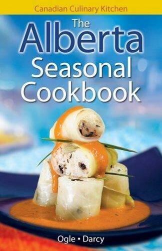 The Alberta Seasonal Cookbook (Canadian Culinary Kitchen)
