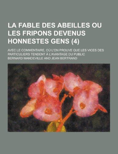 La Fable Des Abeilles Ou Les Fripons Devenus Honnestes Gens; Avec Le Commentaire, Ou L'On Prouve Que Les Vices Des Particuliers Tendent A L'Avantage