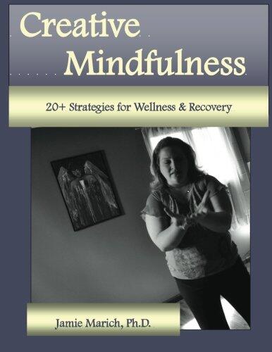 Creative Mindfulness: 20+ Strategies for Wellness and Recovery
