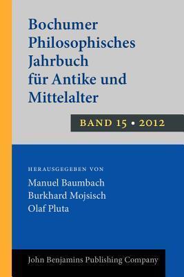 Bochumer Philosophisches Jahrbuch für Antike und Mittelalter: Band 15. 2012