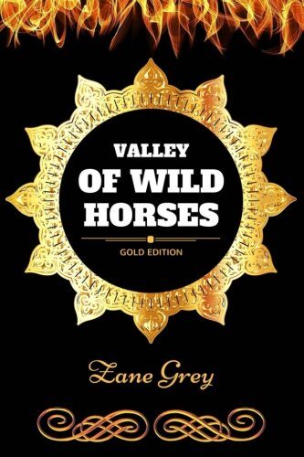 Valley of Wild Horses: By Zane Grey - Illustrated