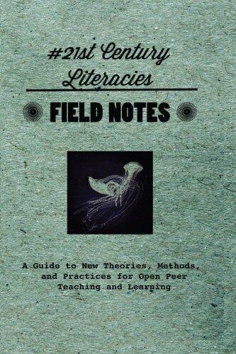 Field Notes #21st Century Literacies: A Guide to New Theories, Methods, and Practices for Open Peer Teaching and Learning