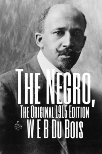 The Negro, the Original 1915 Edition: (Masterpiece Collection) African American Classic