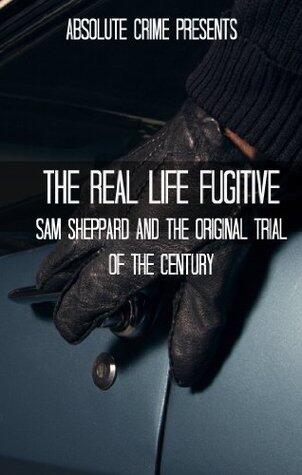 The Real Life Fugitive: Sam Sheppard and the Original Trial of the Century