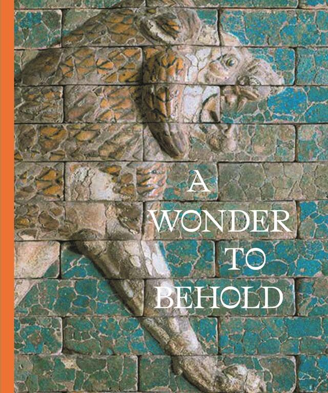 A Wonder to Behold (Craftsmanship and the Creation of Babylon's Ishtar Gate)