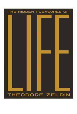 The Hidden Pleasures of Life: A New Way of Remembering the Past and Imagining the Future