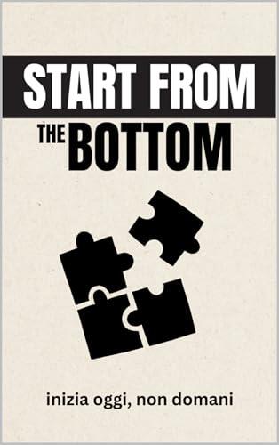 START FROM THE BOTTOM: Inizia oggi, non domani
