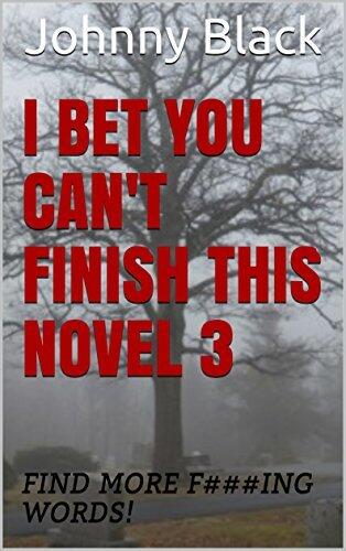I BET YOU CAN'T FINISH THIS NOVEL 3: FIND MORE F###ING WORDS!