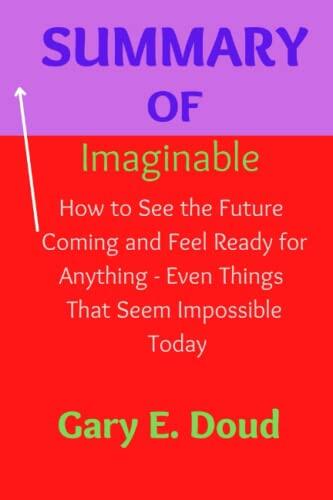 SUMMARY OF Imaginable: How to See the Future Coming and Feel Ready for Anything - Even Things That Seem Impossible Today By Jane McGonigal