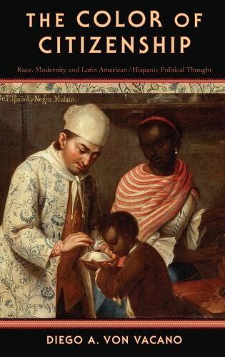 The Color of Citizenship: Race, Modernity and Latin American / Hispanic Political Thought