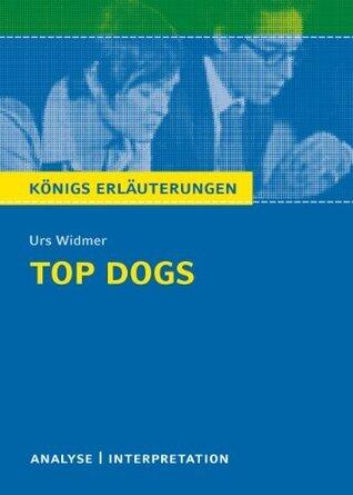 Top Dogs von Urs Widmer.: Textanalyse und Interpretation mit ausführlicher Inhaltsangabe und Abituraufgaben mit Lösungen