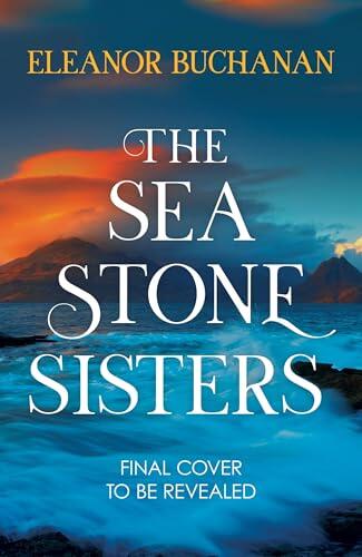 The Sea Stone Sisters: Escape across the oceans in the start to an epic, spellbinding series of family mysteries, unexpected love and enduring courage