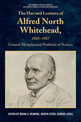 The Harvard Lectures of Alfred North Whitehead, 1925 - 1927: The General Metaphysical Problems of Science