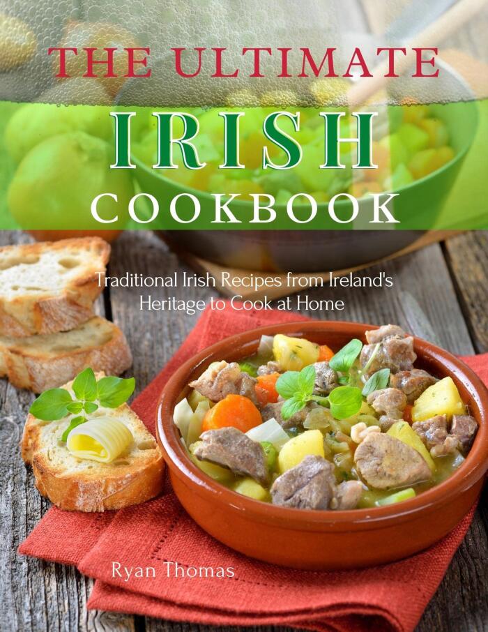 THE ULTIMATE IRISH COOKBOOK: Traditional Irish Recipes from Ireland's Heritage to Cook at Home