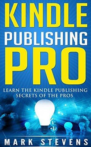 Kindle Publishing Pro: Learn The Kindle Publishing Secrets Of The Pros