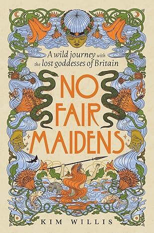 No Fair Maidens: A wild journey with the lost goddesses of Britain
