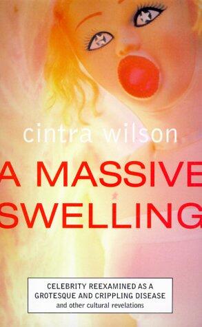 A Massive Swelling: Celebrity Re-Examined as a Grotesque, Crippling Disease and Other Cultural Revelations