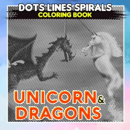 Unicorn & Dragons Dots Lines Spirals Coloring Book: Fantasy Spiral Book Drawing Pages | For Adults, Teens or Lovers | Gag Gifts | Christmas Gifts |White Elephant Gifts | Stress Relief Gifts