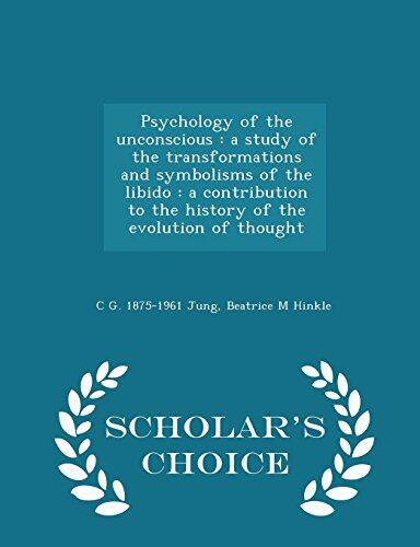 Psychology of the Unconscious: A Study of the Transformations and Symbolisms of the Libido: A Contribution to the History of the Evolution of Thought