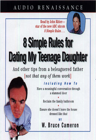 8 Simple Rules for Dating my Teenage Daughter: And other tips from a beleaguered Father