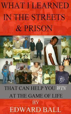 What I Learned in the Streets & Prison: That Can Help You Win at the Game of Life