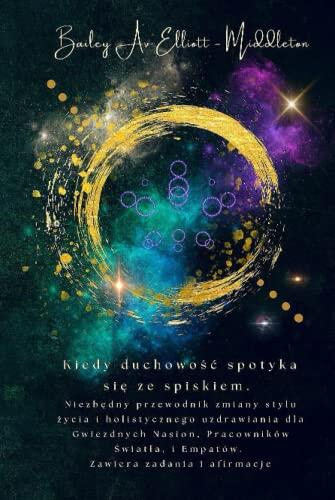 Kiedy duchowość spotyka się ze spiskiem. Niezbędny przewodnik zmiany stylu życia i holistycznego uzdrawiania dla Gwiezdnych Nasion, Pracowników ... Zawiera zadania i afirmacje