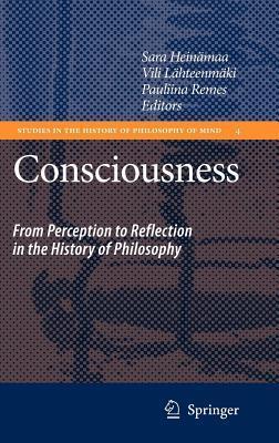 Consciousness: From Perception to Reflection in the History of Philosophy. Studies in the History of Philosophy of Mind, Volume 4.