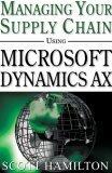 Managing Your Supply Chain Using Microsoft Dynamics AX 4.0