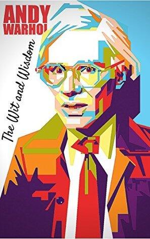 The Wit and Wisdom of Andy Warhol: Andy Warhol Quotes