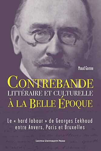 Contrebande Litteraire et Culturelle a la Belle Epoque: Le "Hard Labour" de Georges Eekhoud entre Anvers, Paris et Bruxelles