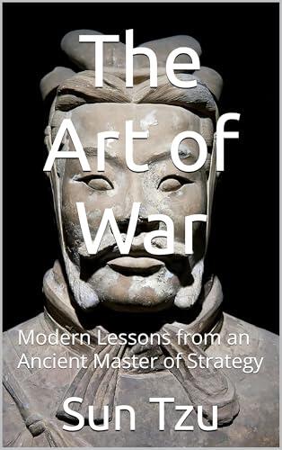 The Art of War: Modern Lessons from an Ancient Master of Strategy