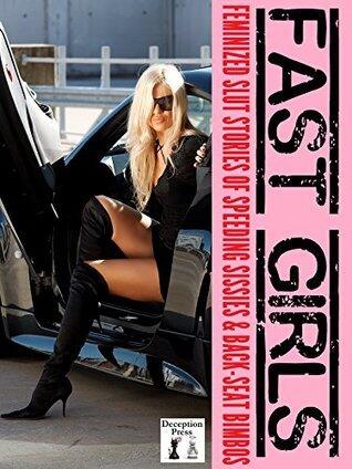 Fast Girls: Feminized Slut Stories of Speeding Sissies & Back-Seat Bimbos!