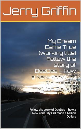 My Dream Came True (working title) Follow the story of DeeDee - how a New York City Girl made a Million Dollars: Follow the story of DeeDee - how a New York City Girl made a Million Dollars