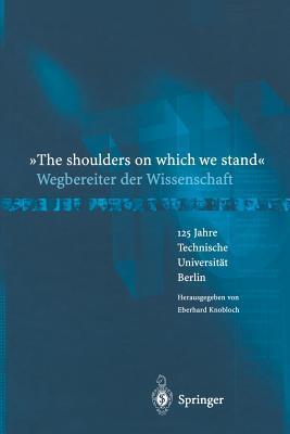 "The shoulders on which we stand"-Wegbereiter der Wissenschaft: 125 Jahre Technische Universität Berlin