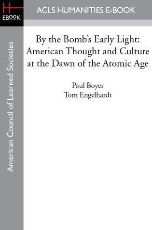 By the Bomb's Early Light: American Thought and Culture at the Dawn of the Atomic Age