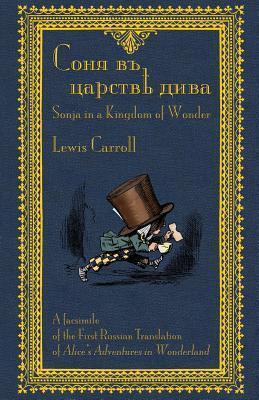 Соня въ царствѣ дива - Sonia v tsarstvie diva: Sonja in a Kingdom of Wonder: A facsimile of the first Russian translation of Alice's Adventures in Wonderland