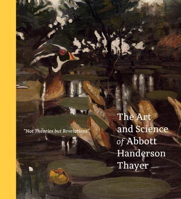 "Not Theories but Revelations": The Art and Science of Abbott Handerson Thayer